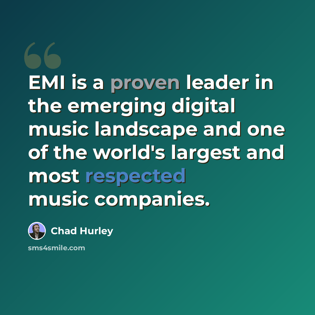 “EMI is a proven leader in the emerging digital music landscape and one of the world's largest and most respected music companies.” quote by Chad Hurley