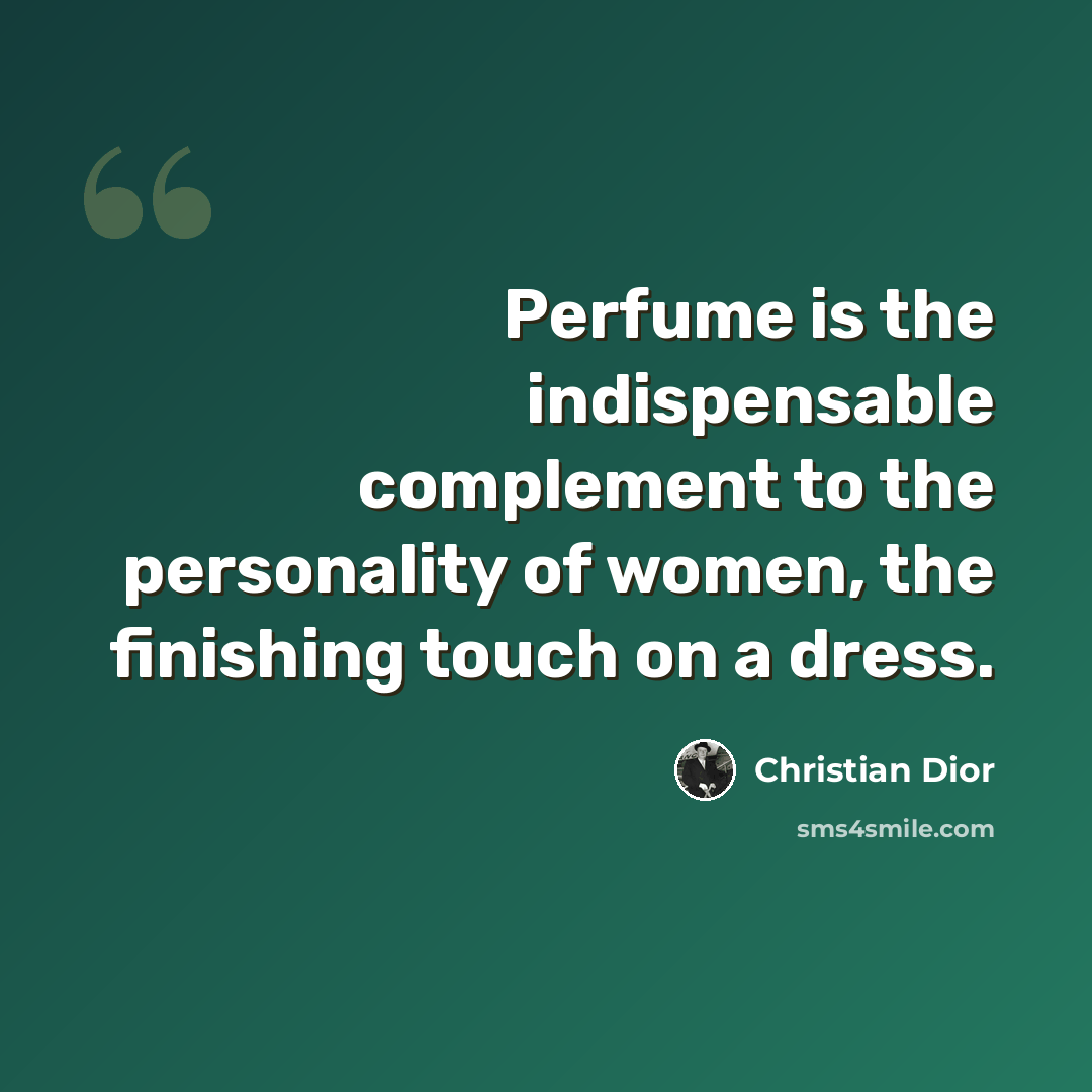 “Perfume is the indispensable complement to the personality of women, the finishing touch on a dress.” quote by Christian Dior
