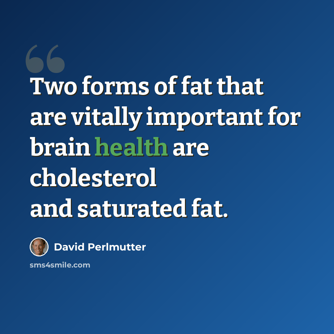 “Two forms of fat that are vitally important for brain health are cholesterol and saturated fat.” quote by David Perlmutter