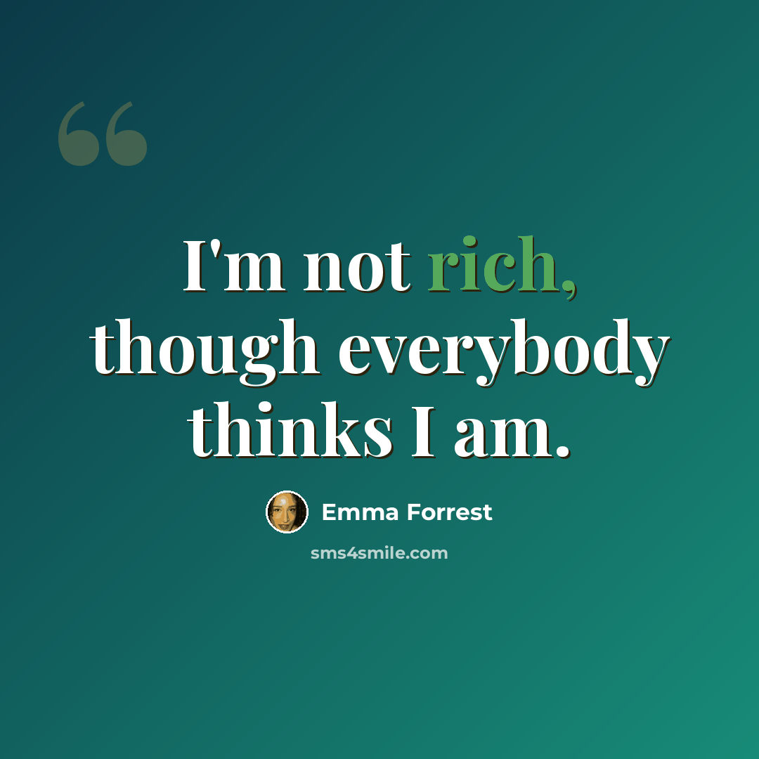 “I'm not rich, though everybody thinks I am.” quote by Emma Forrest
