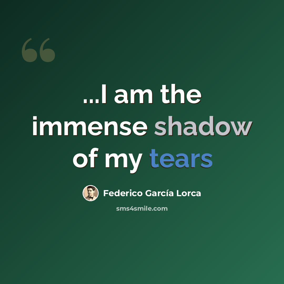 “...I am the immense shadow of my tears” quote by Federico Garcia Lorca