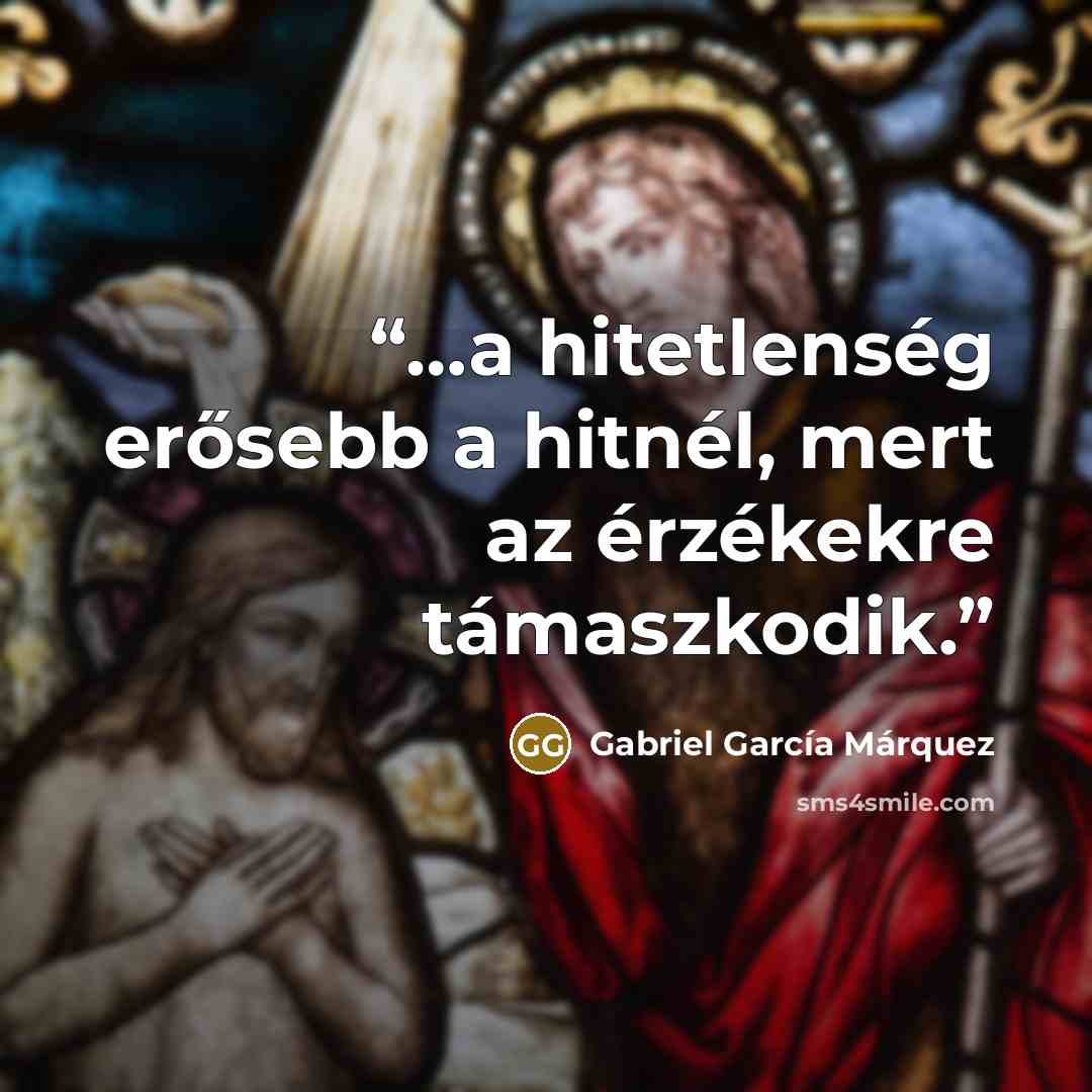 “…a hitetlenség erősebb a hitnél, mert az érzékekre támaszkodik.” quote by Gabriel Garcia Marquez