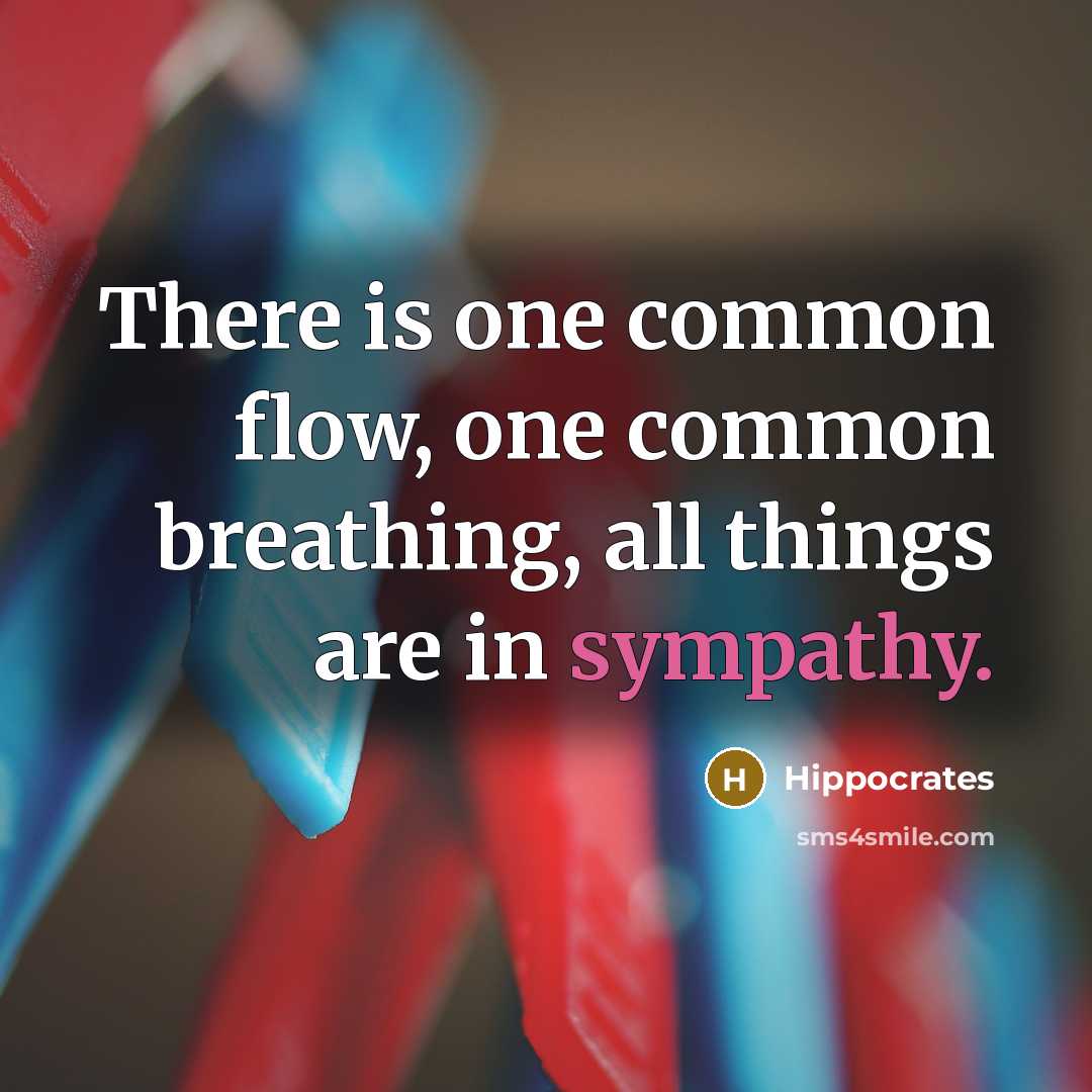 “There is one common flow, one common breathing, all things are in sympathy.” quote by Hippocrates