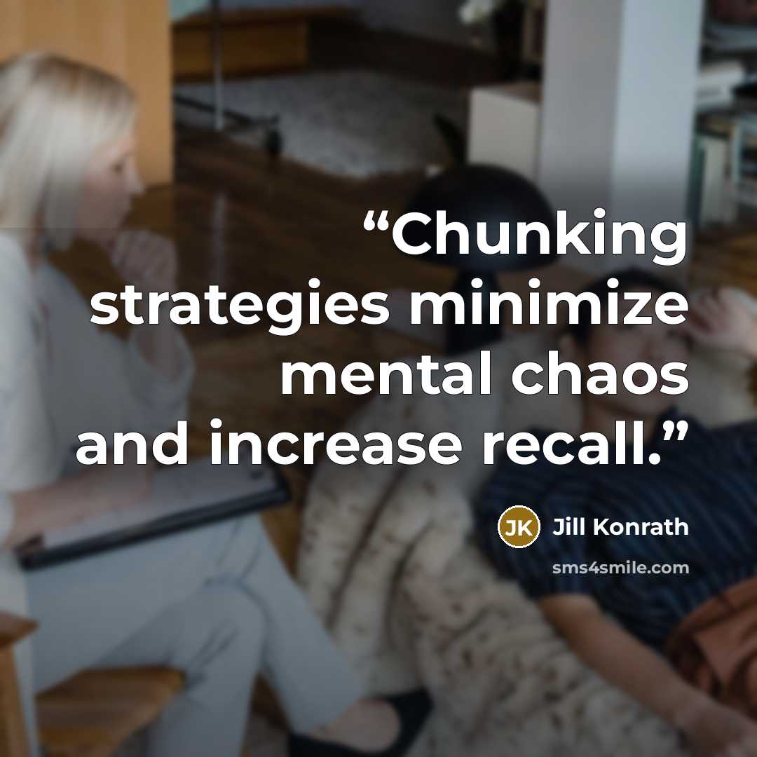 “Chunking strategies minimize mental chaos and increase recall.” quote by Jill Konrath