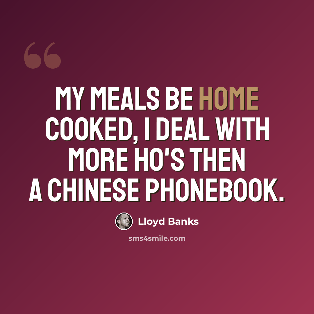 “My meals be home cooked, I deal with more ho's then a chinese phonebook.” quote by Lloyd Banks