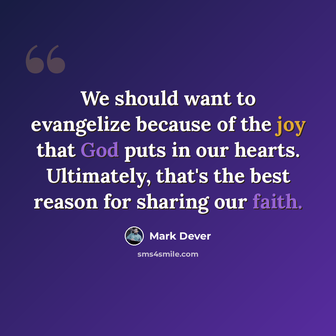 “We should want to evangelize because of the joy that God puts in our hearts. Ultimately, that's the best reason for sharing our faith.” quote by Mark Dever