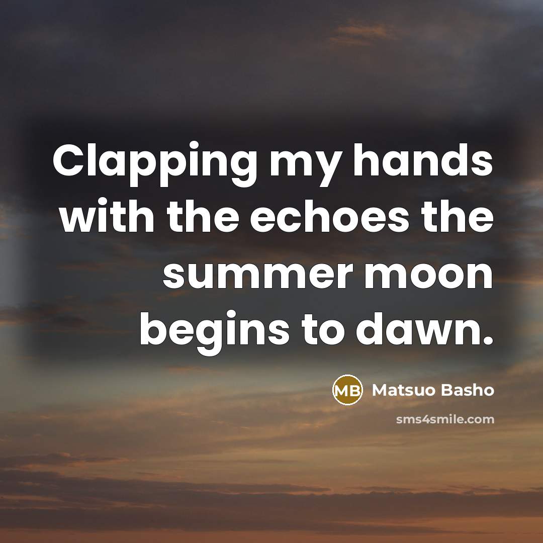 “Clapping my hands with the echoes the summer moon begins to dawn.” quote by Matsuo Basho