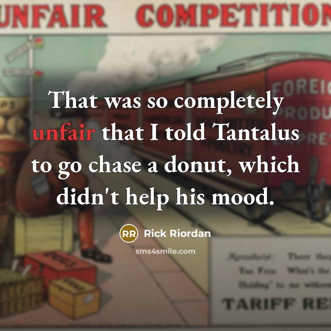 “That was so completely unfair that I told Tantalus to go chase a donut, which didn't help his mood.” quote by Rick Riordan