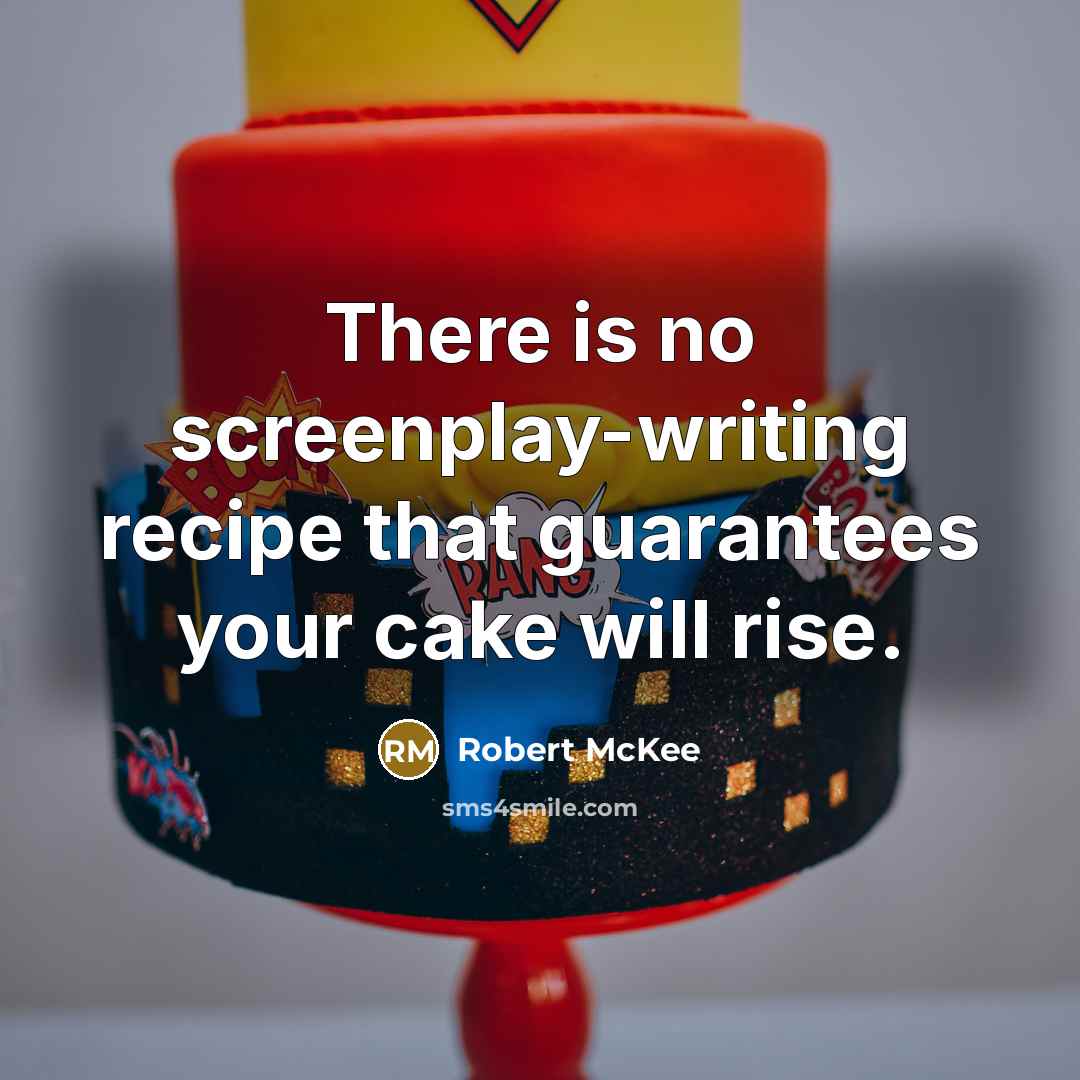 “There is no screenplay-writing recipe that guarantees your cake will rise.” quote by Robert McKee