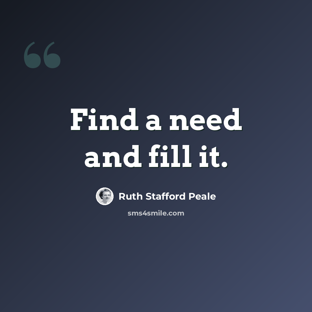 “Find a need and fill it.” quote by Ruth Stafford Peale