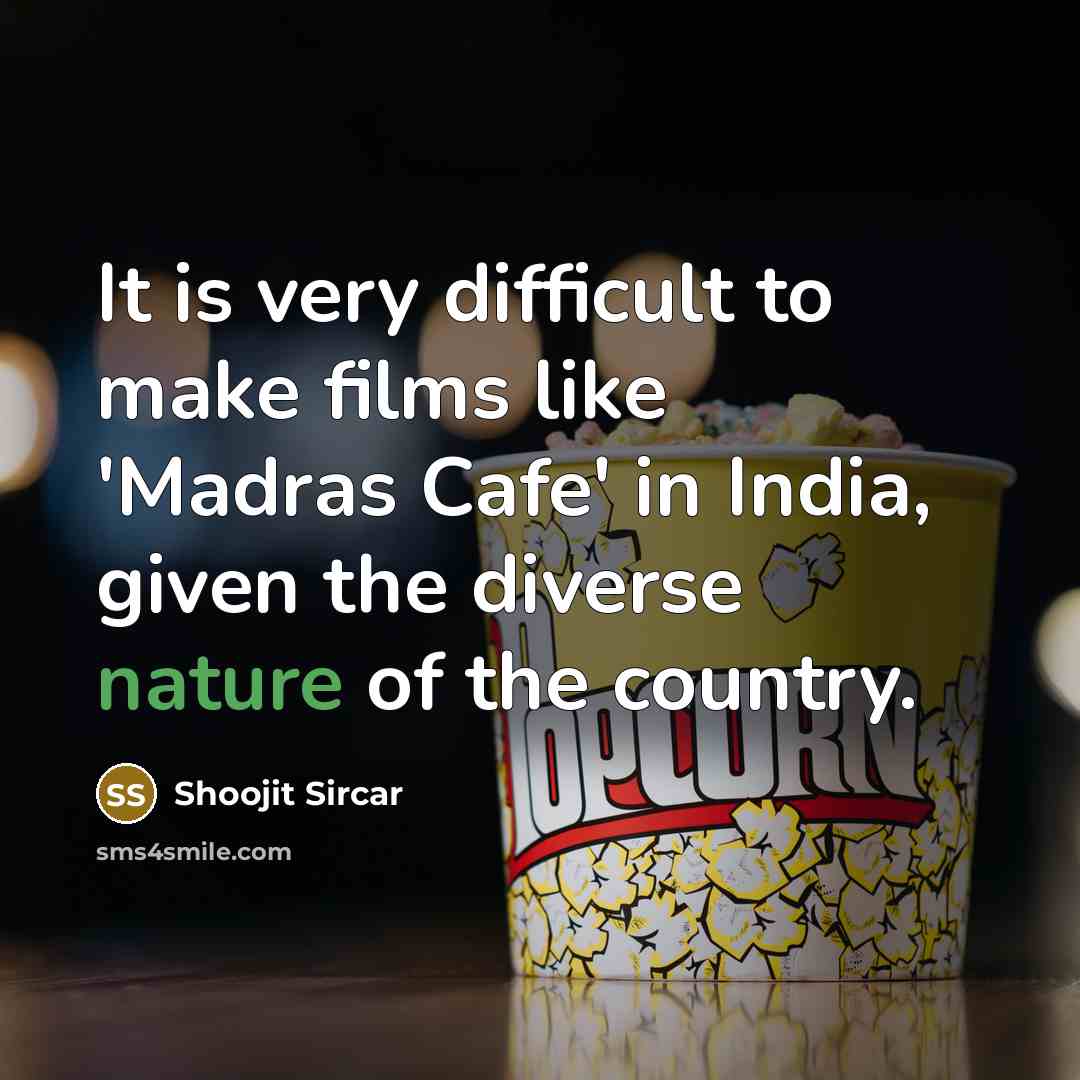 “It is very difficult to make films like 'Madras Cafe' in India, given the diverse nature of the country.” quote by Shoojit Sircar