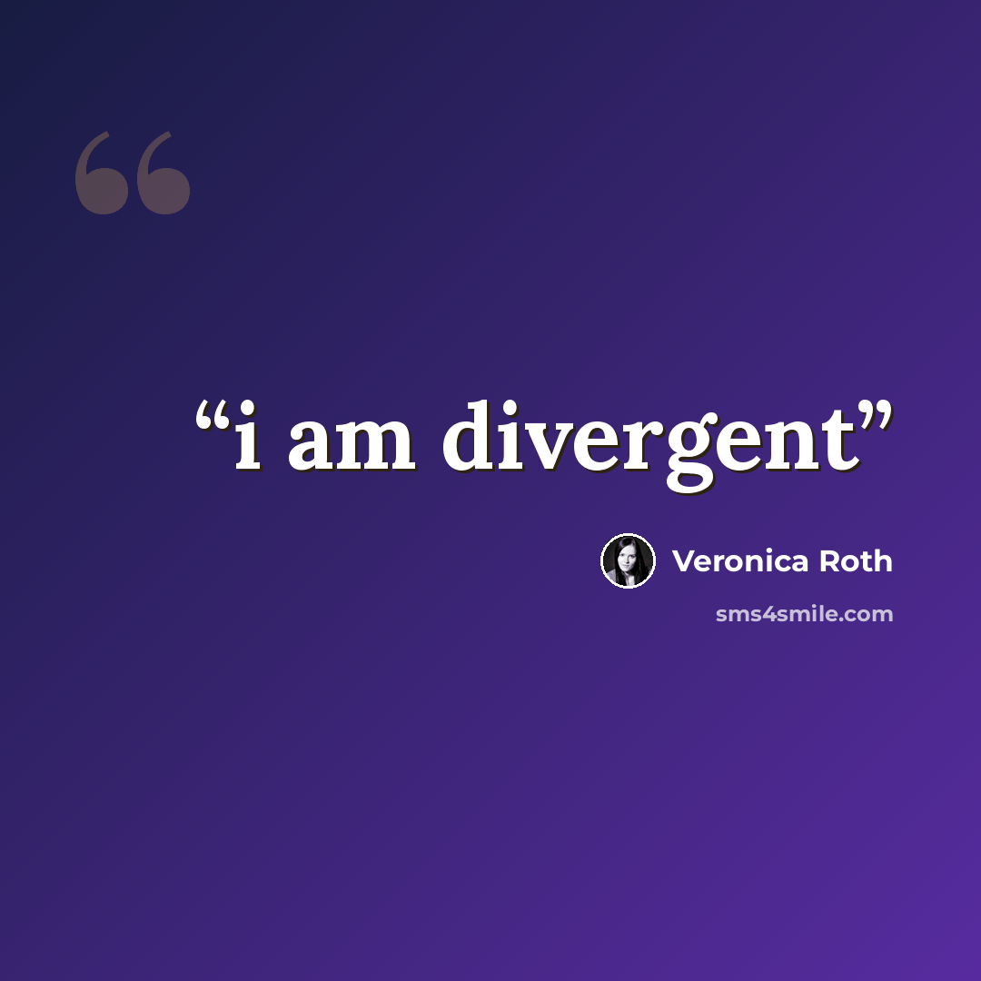 “i am divergent” quote by Veronica Roth