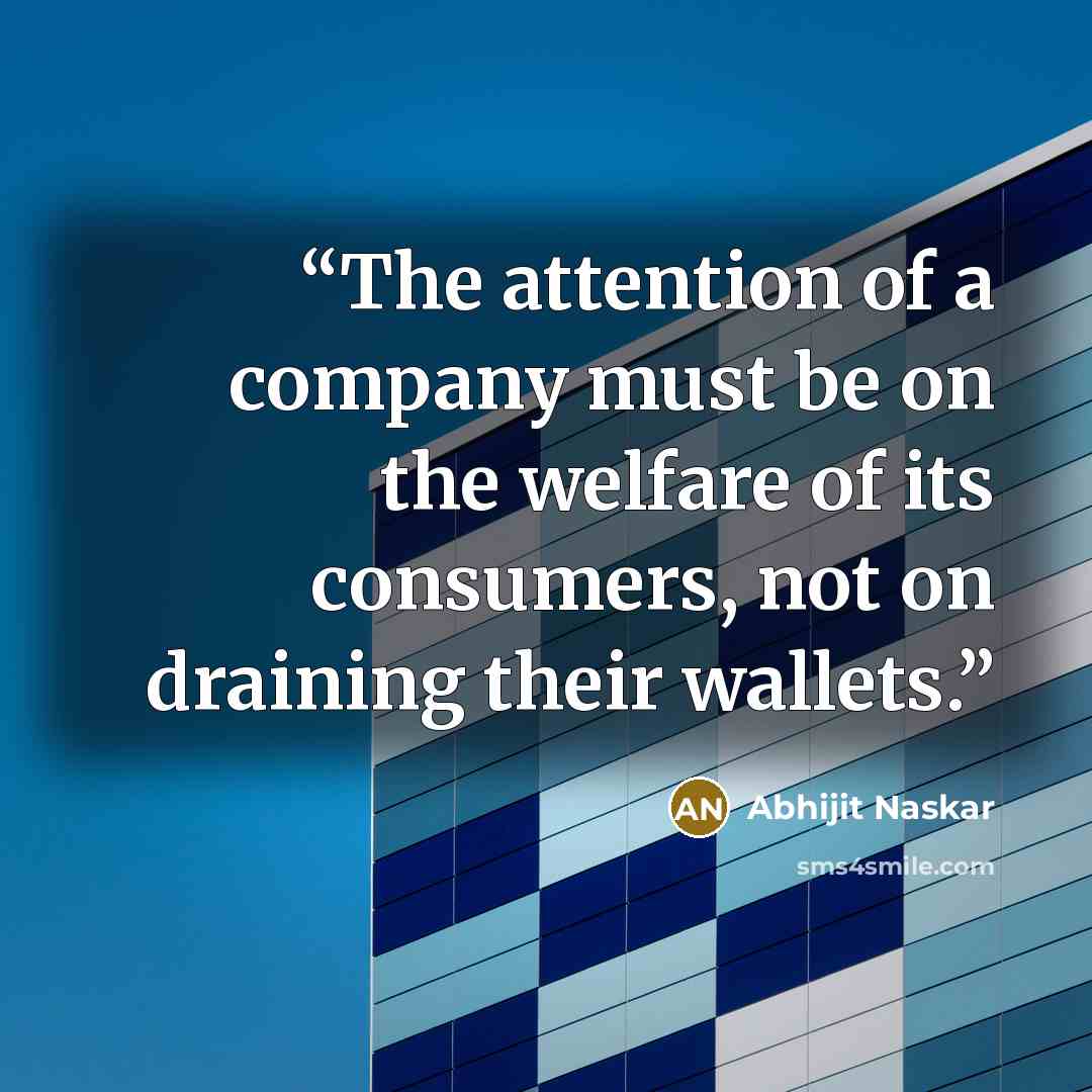 “The attention of a company must be on the welfare of its consumers, not on draining their wallets.” quote by Abhijit Naskar