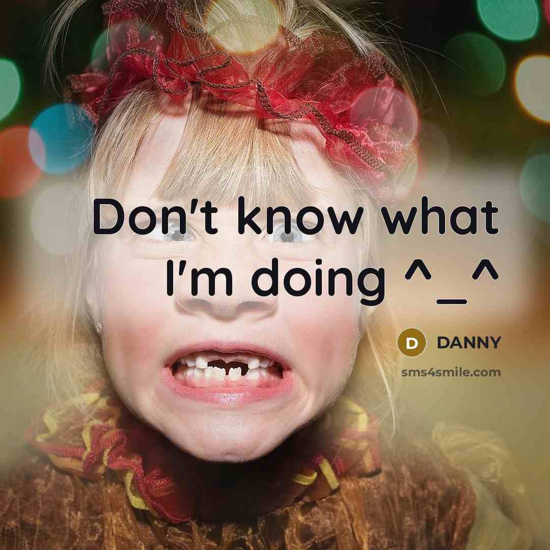 “Don't know what I'm doing ^_^” quote by DANNY