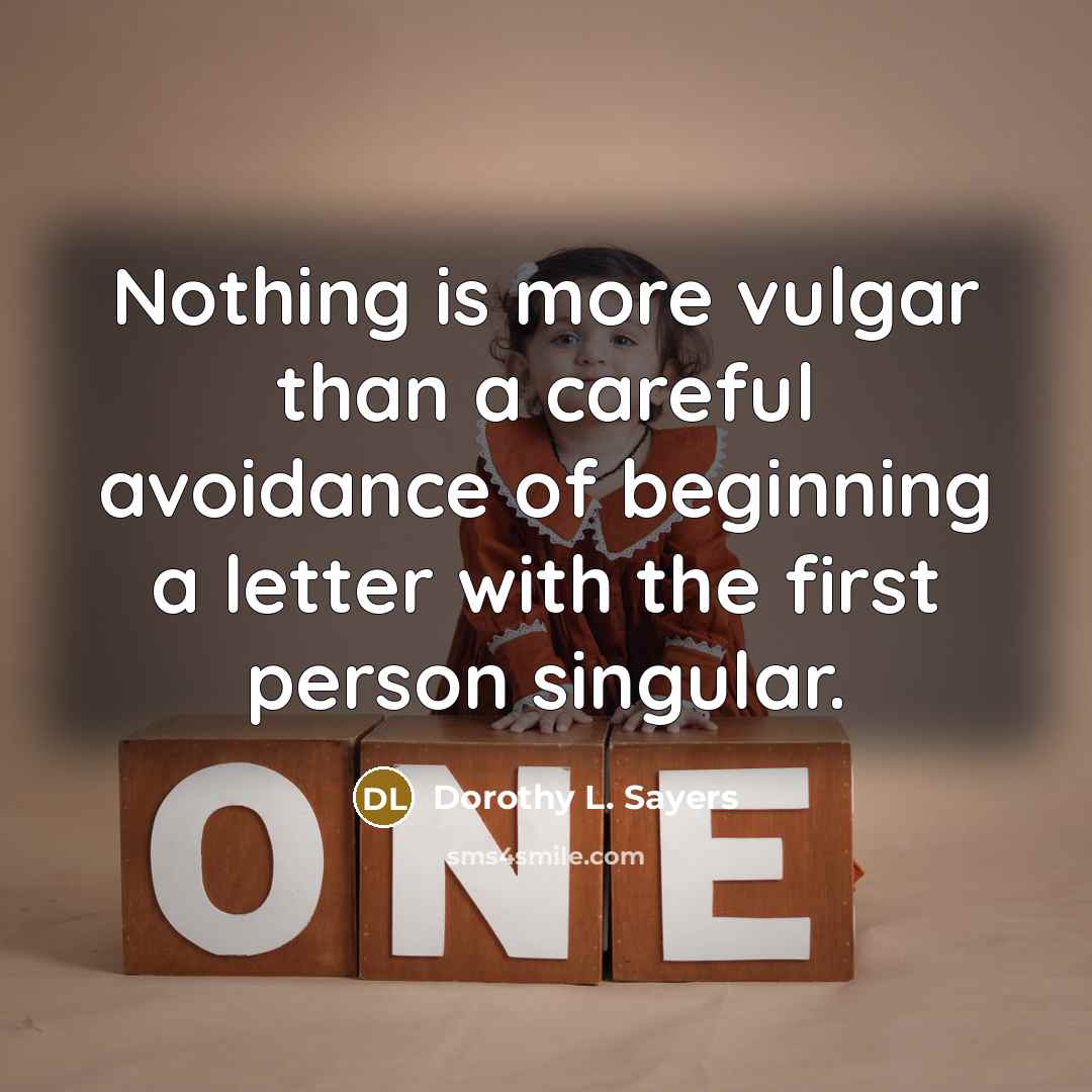 “Nothing is more vulgar than a careful avoidance of beginning a letter with the first person singular.” quote by Dorothy L. Sayers