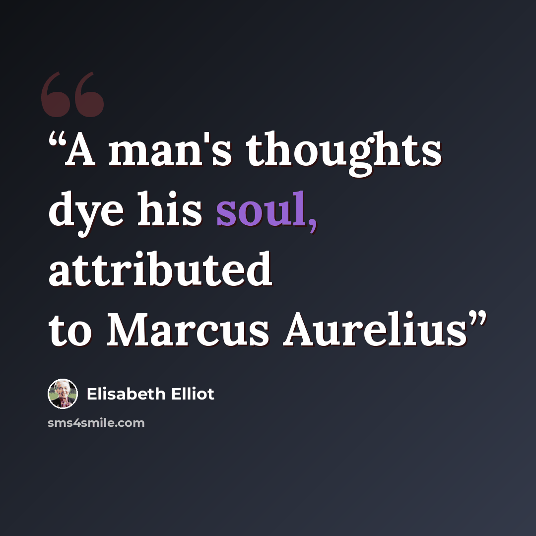 “A man's thoughts dye his soul, attributed to Marcus Aurelius” quote by Elisabeth Elliot