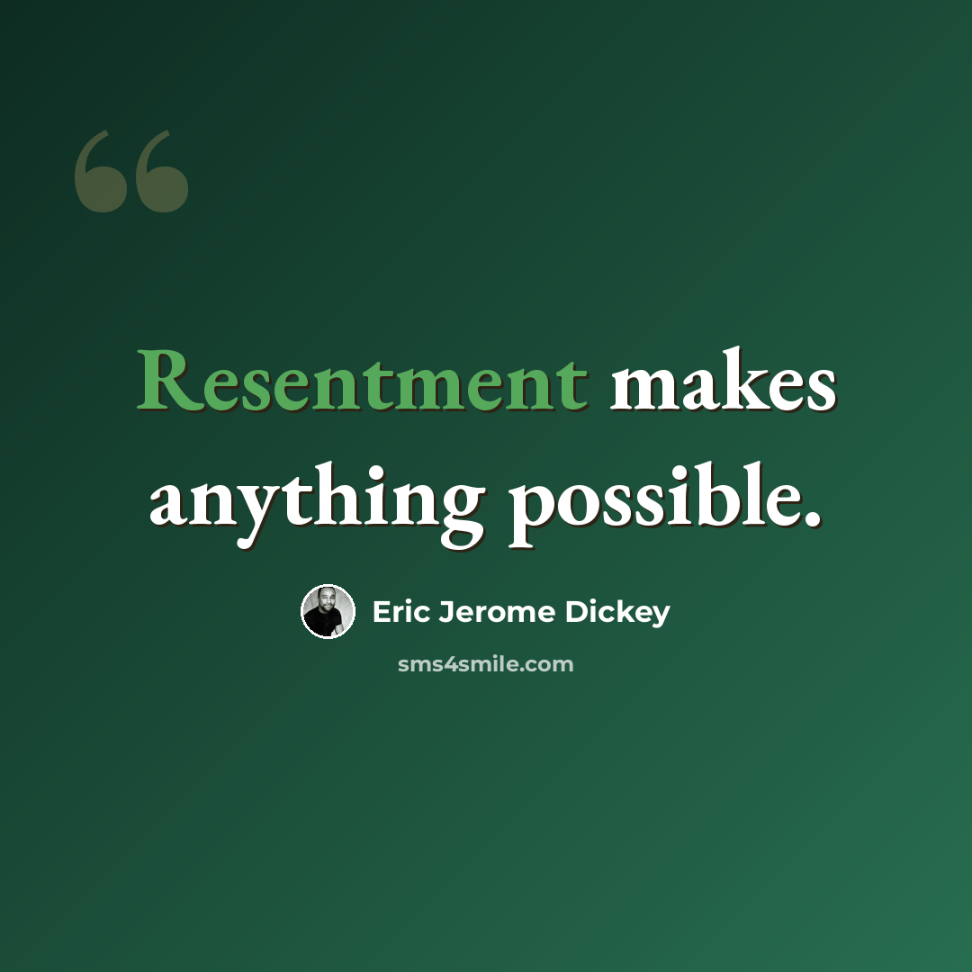 “Resentment makes anything possible.” quote by Eric Jerome Dickey