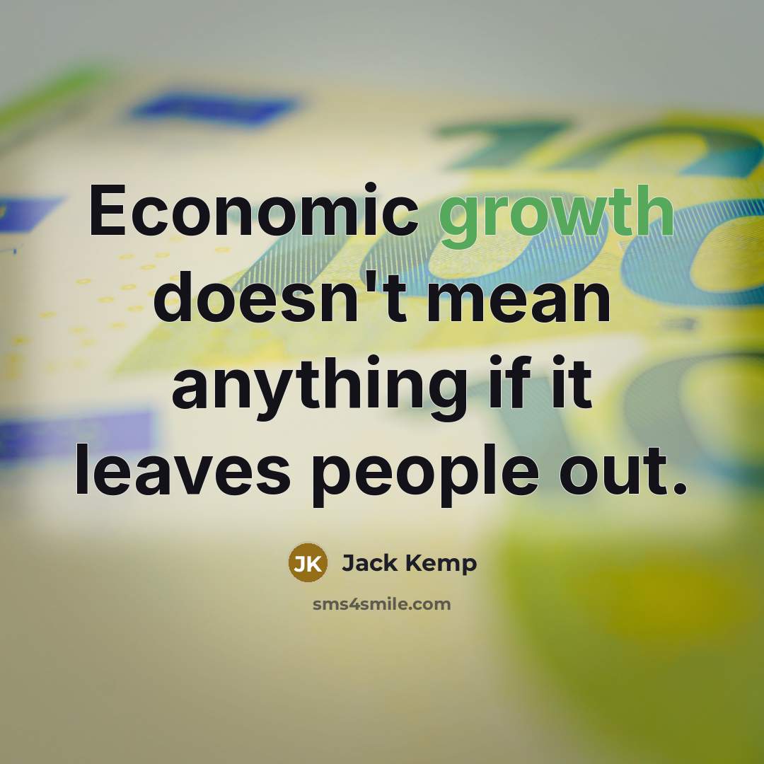 “Economic growth doesn't mean anything if it leaves people out.” quote by Jack Kemp