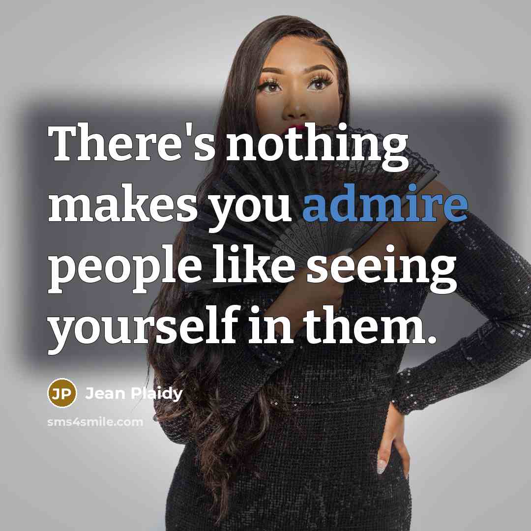 “There's nothing makes you admire people like seeing yourself in them.” quote by Jean Plaidy