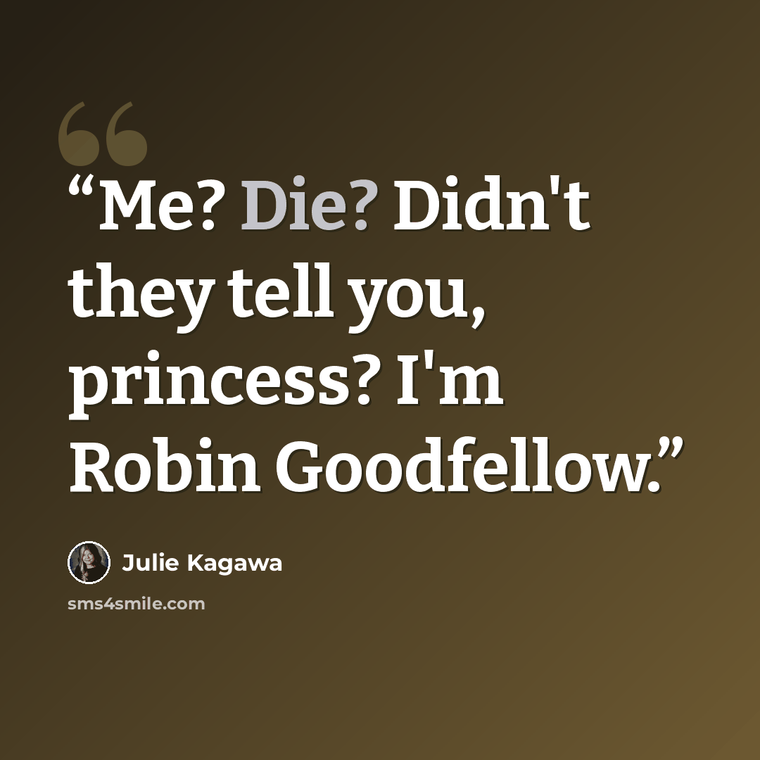 “Me? Die? Didn't they tell you, princess? I'm Robin Goodfellow.” quote by Julie Kagawa