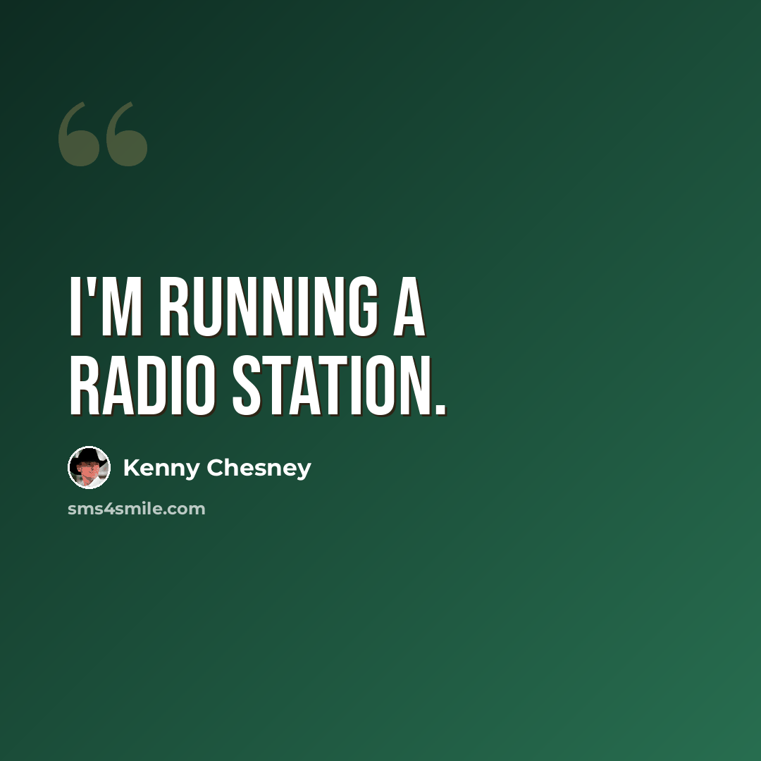“I'm running a radio station.” quote by Kenny Chesney