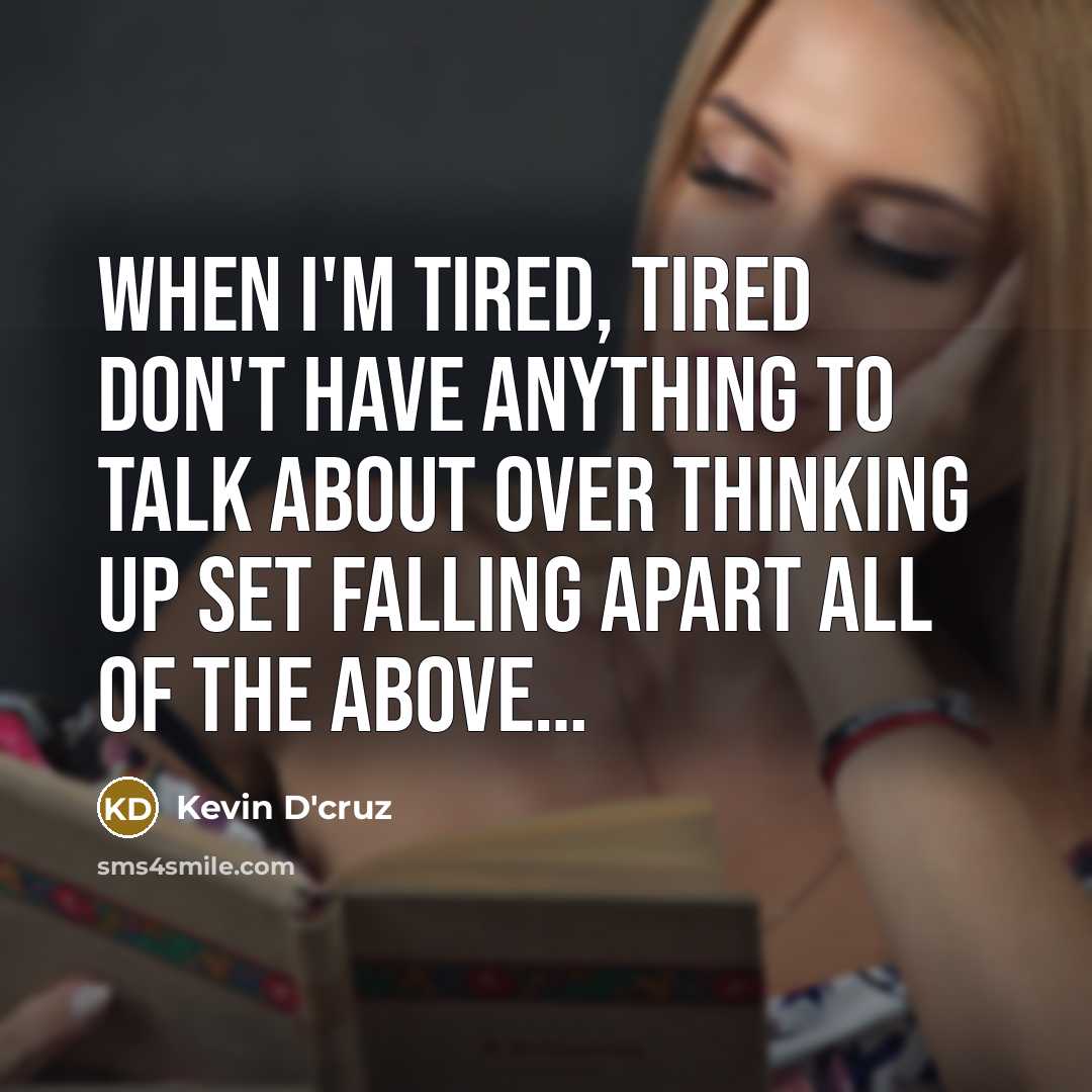 “When I'm TIRED, TIRED don't have anything to talk about over thinking up set falling apart all of the above…” quote by Kevin D'cruz