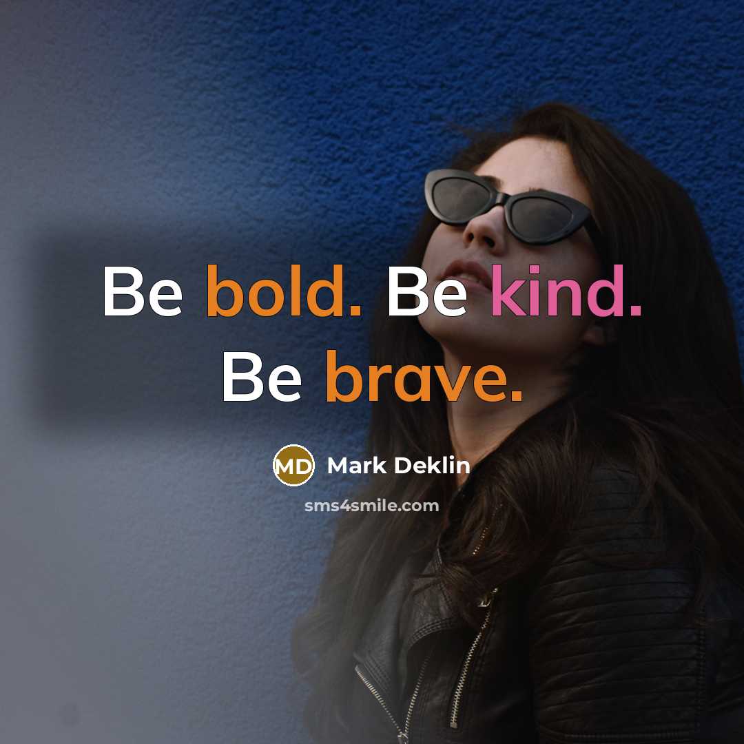 “Be bold. Be kind. Be brave.” quote by Mark Deklin