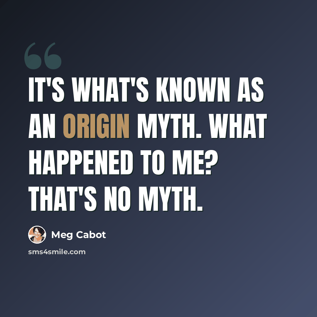 “It's what's known as an origin myth. What happened to me? That's no myth.” quote by Meg Cabot