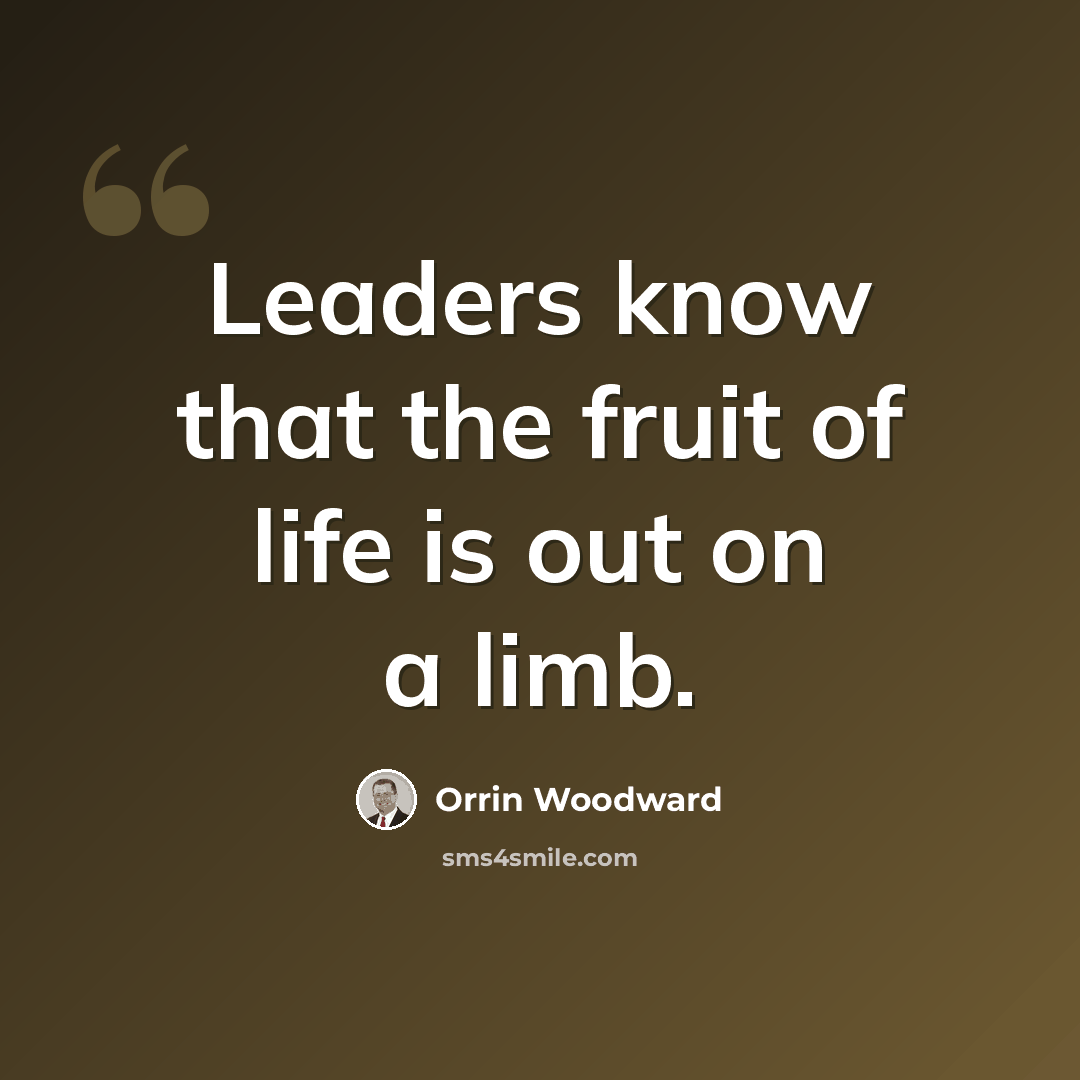 “Leaders know that the fruit of life is out on a limb.” quote by Orrin Woodward
