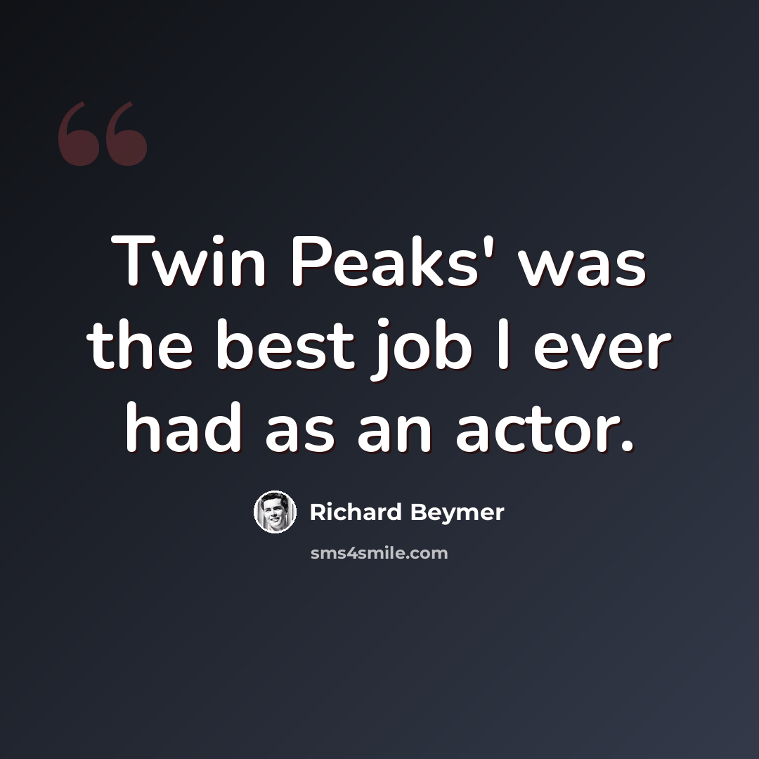 “Twin Peaks' was the best job I ever had as an actor.” quote by Richard Beymer