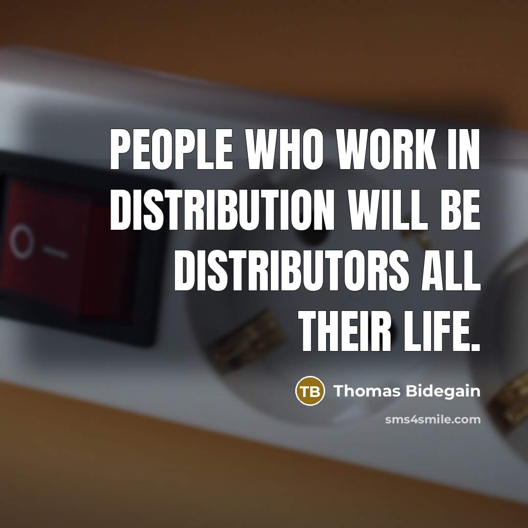 “People who work in distribution will be distributors all their life.” quote by Thomas Bidegain