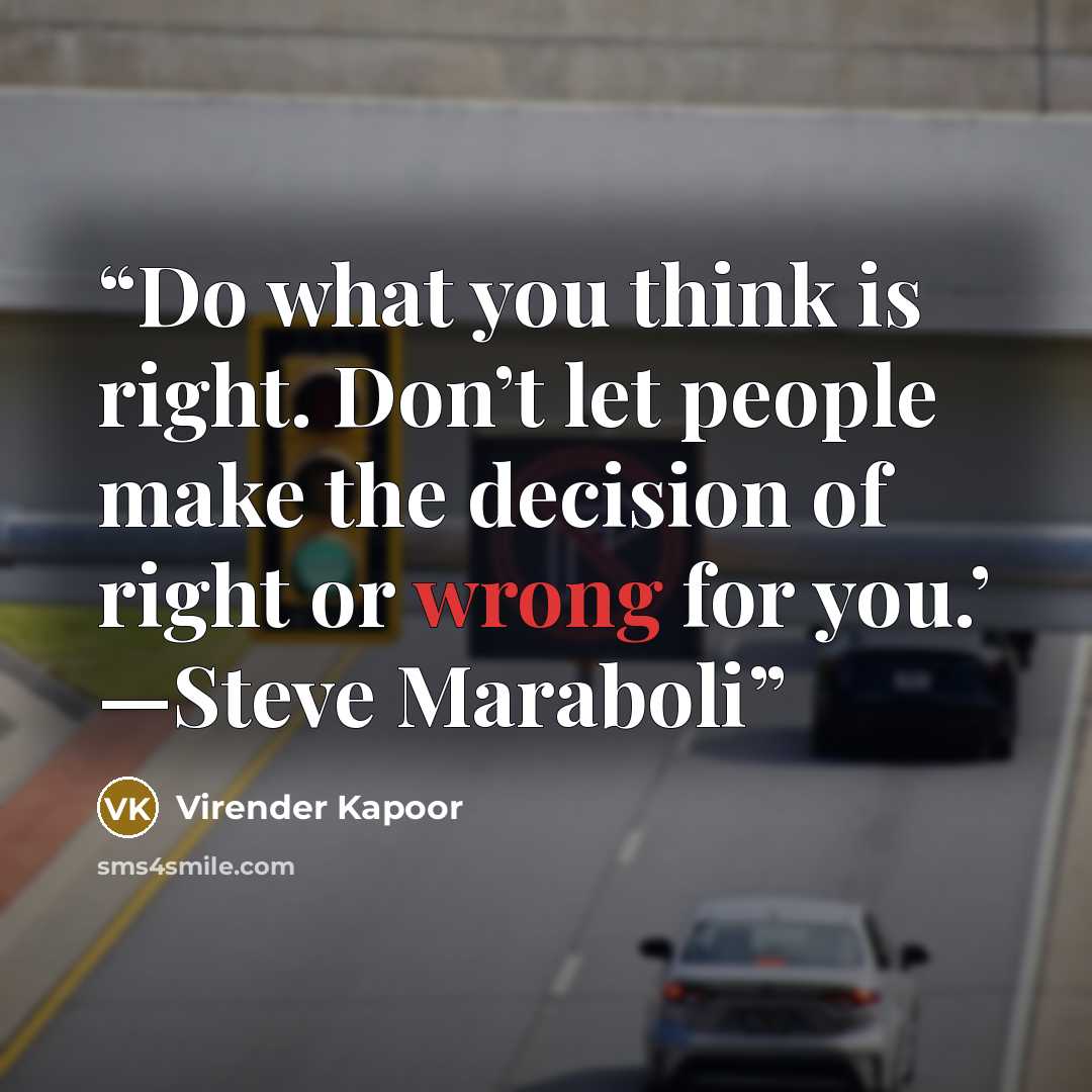 “Do what you think is right. Don’t let people make the decision of right or wrong for you.’ —Steve Maraboli” quote by Virender Kapoor