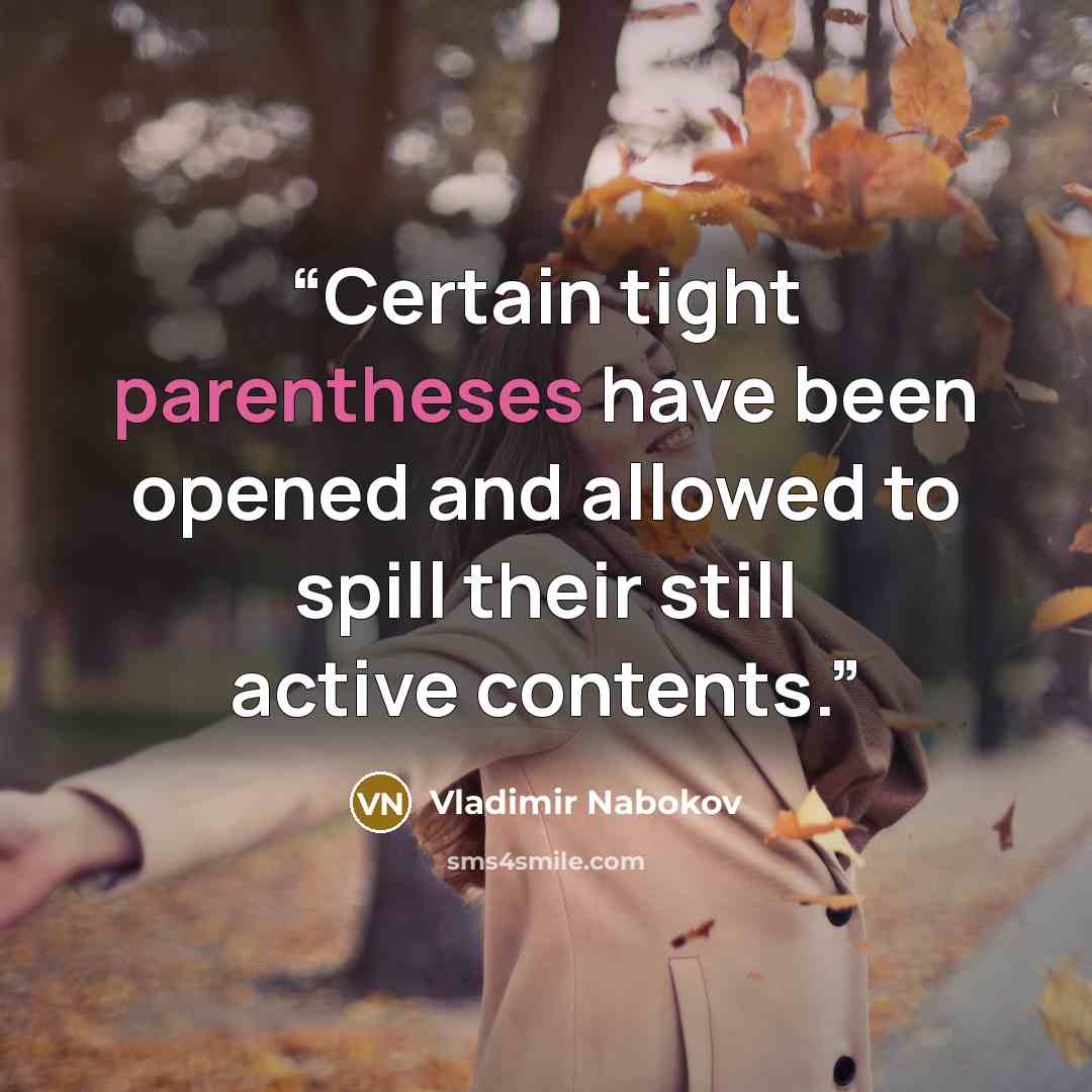 “Certain tight parentheses have been opened and allowed to spill their still active contents.” quote by Vladimir Nabokov
