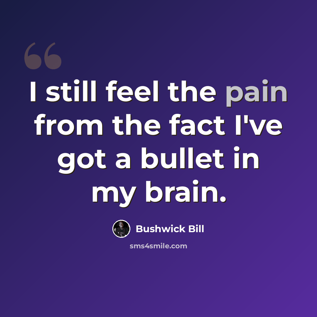 “I still feel the pain from the fact I've got a bullet in my brain.” quote by Bushwick Bill
