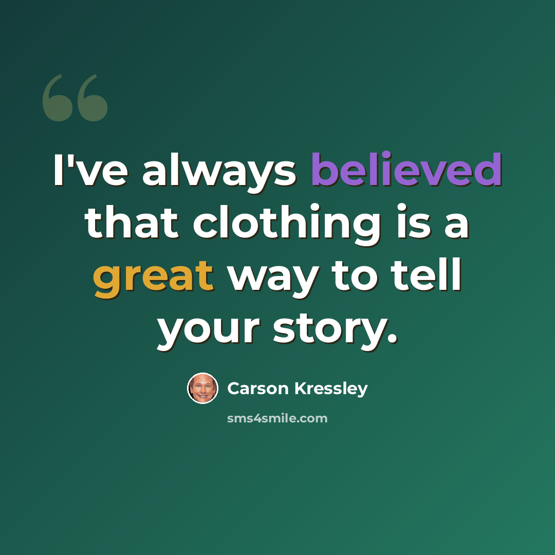“I've always believed that clothing is a great way to tell your story.” quote by Carson Kressley