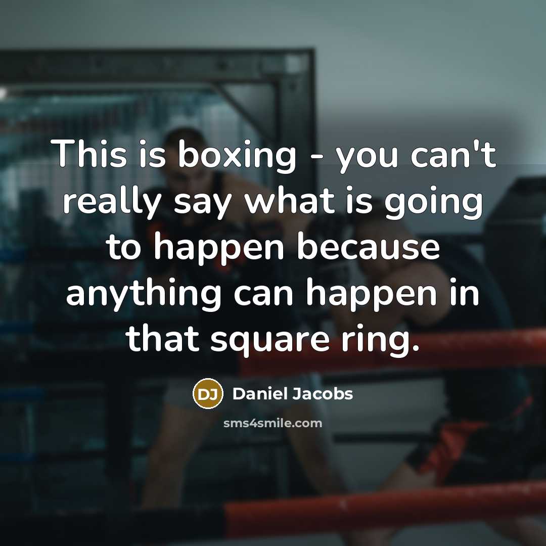 “This is boxing - you can't really say what is going to happen because anything can happen in that square ring.” quote by Daniel Jacobs