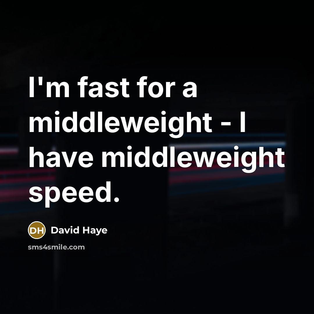 “I'm fast for a middleweight - I have middleweight speed.” quote by David Haye