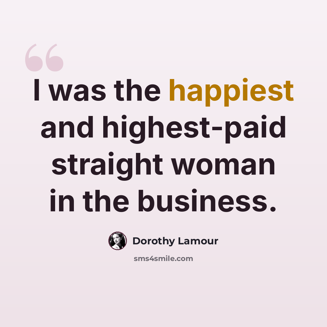 “I was the happiest and highest-paid straight woman in the business.” quote by Dorothy Lamour