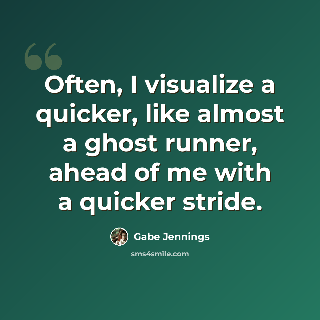 “Often, I visualize a quicker, like almost a ghost runner, ahead of me with a quicker stride.” quote by Gabe Jennings