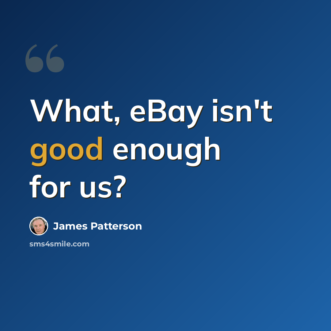 “What, eBay isn't good enough for us?” quote by James Patterson