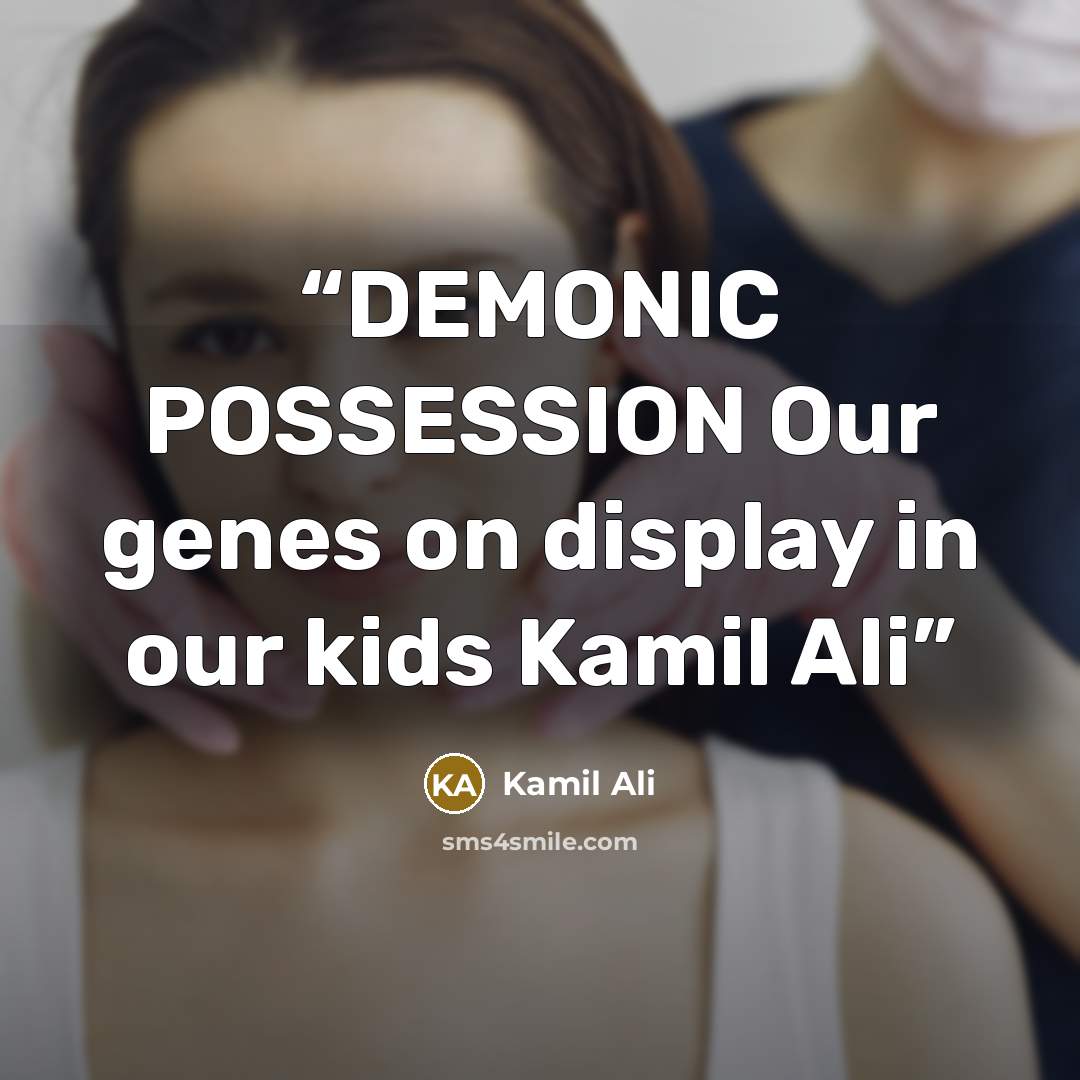 “DEMONIC POSSESSION Our genes on display in our kids Kamil Ali” quote by Kamil Ali