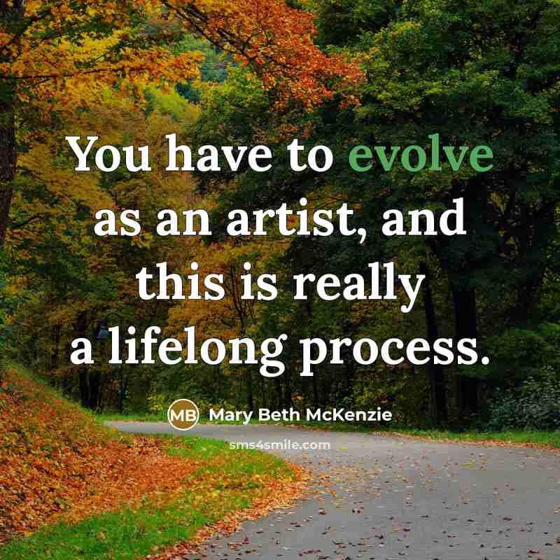 “You have to evolve as an artist, and this is really a lifelong process.” quote by Mary Beth McKenzie
