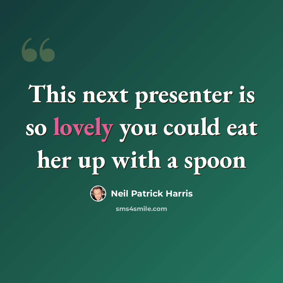 “This next presenter is so lovely you could eat her up with a spoon” quote by Neil Patrick Harris