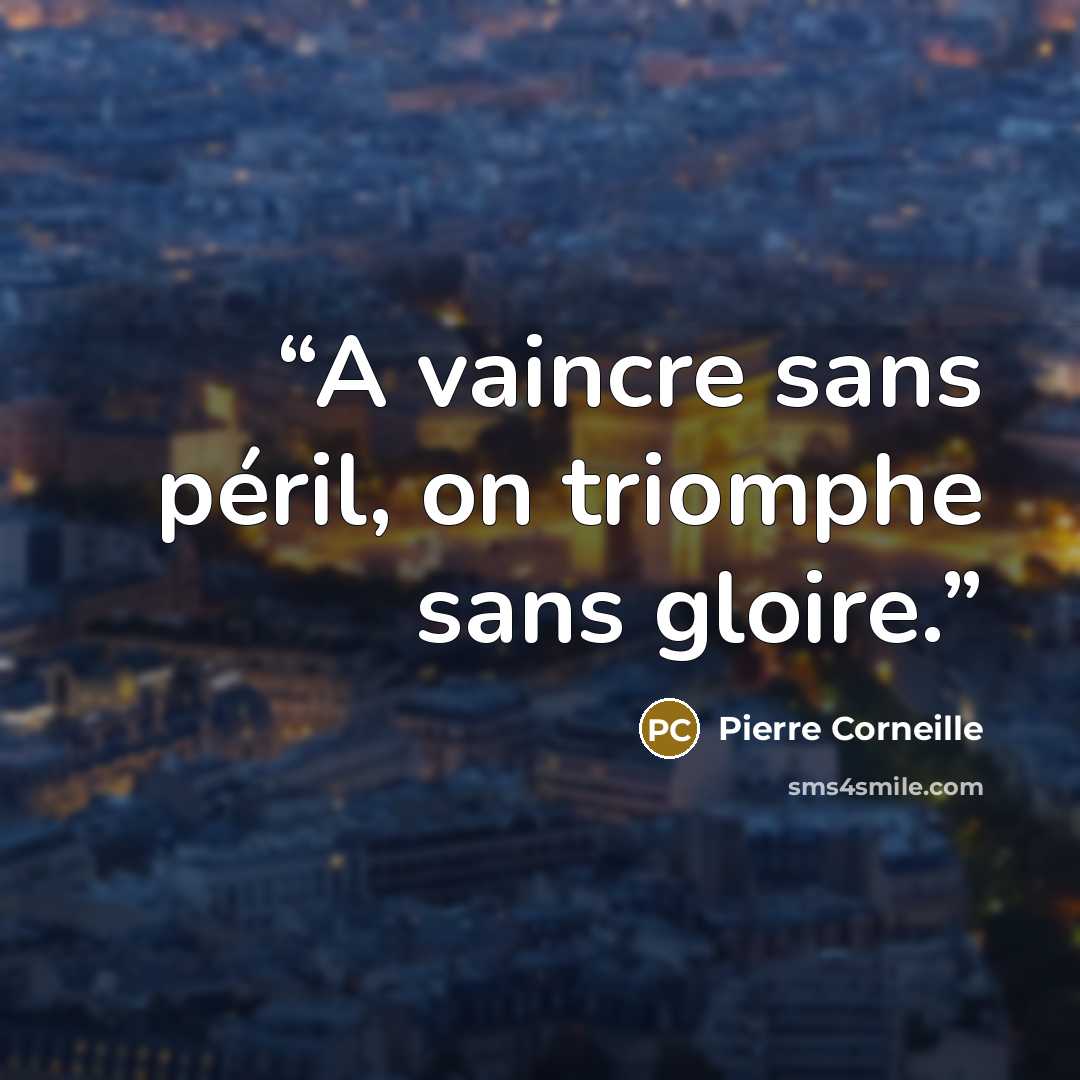 “A vaincre sans péril, on triomphe sans gloire.” quote by Pierre Corneille