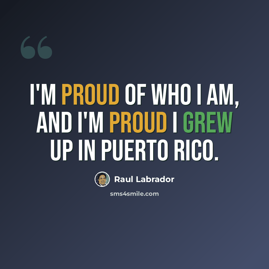 “I'm proud of who I am, and I'm proud I grew up in Puerto Rico.” quote by Raul Labrador