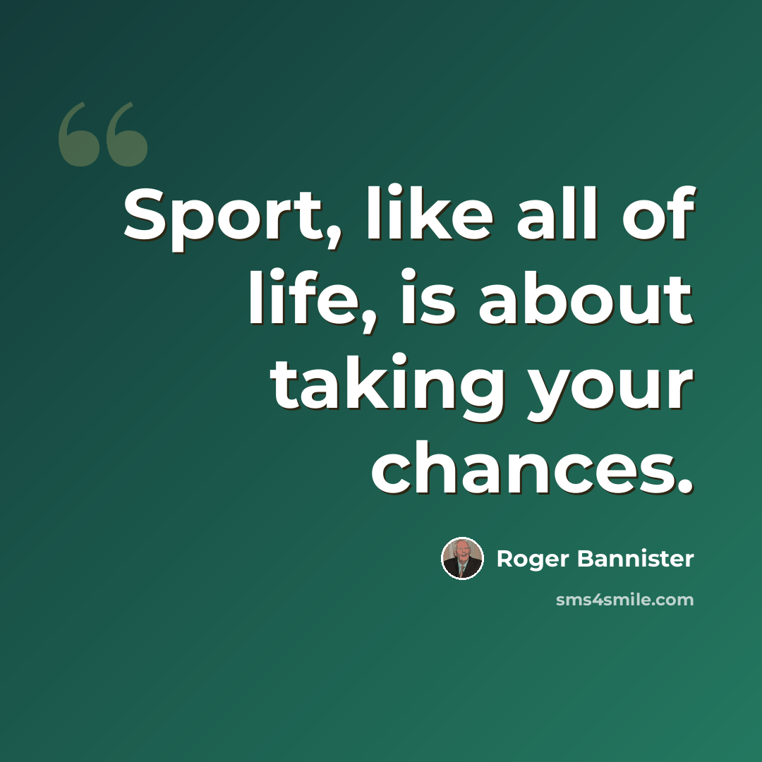 “Sport, like all of life, is about taking your chances.” quote by Roger Bannister