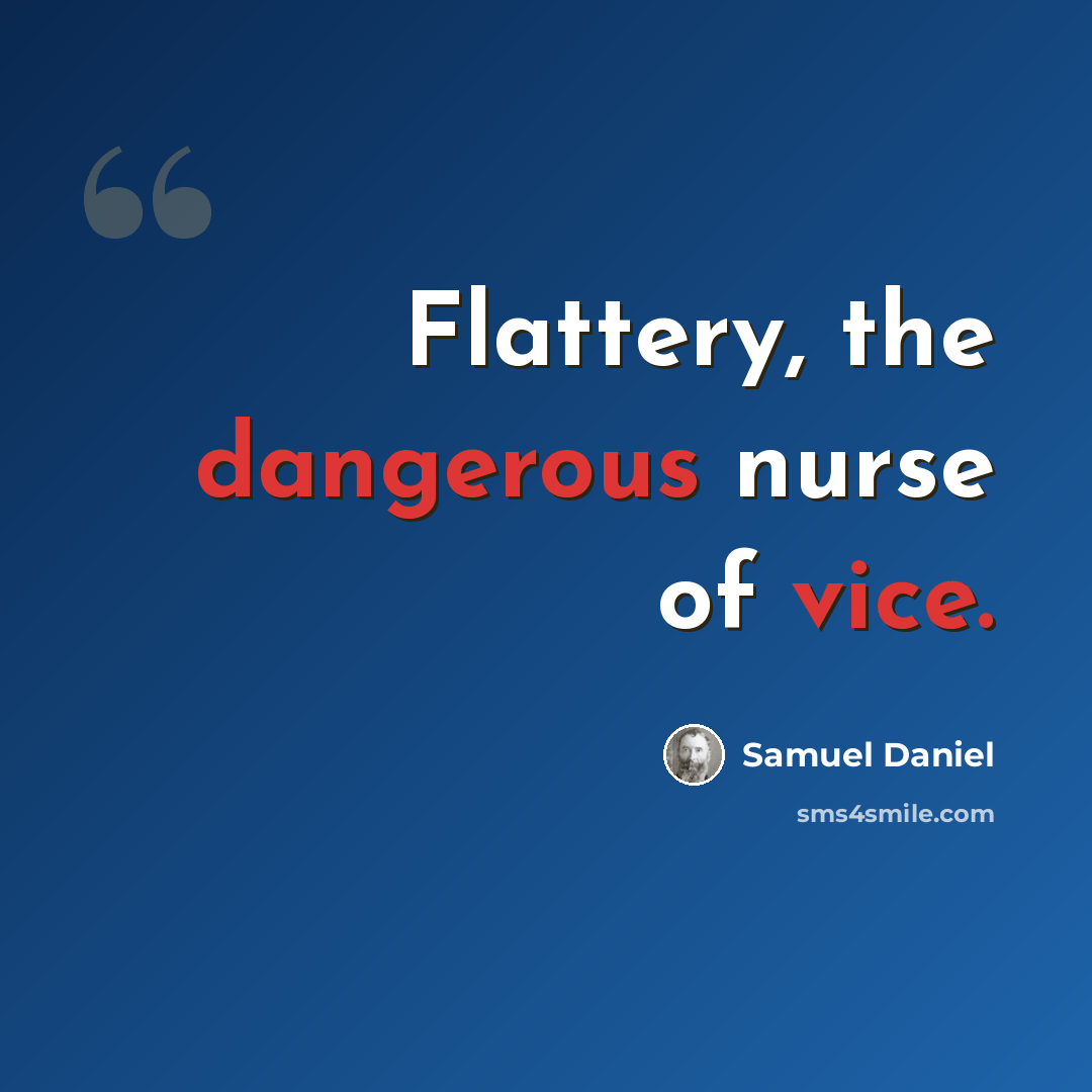 “Flattery, the dangerous nurse of vice.” quote by Samuel Daniel