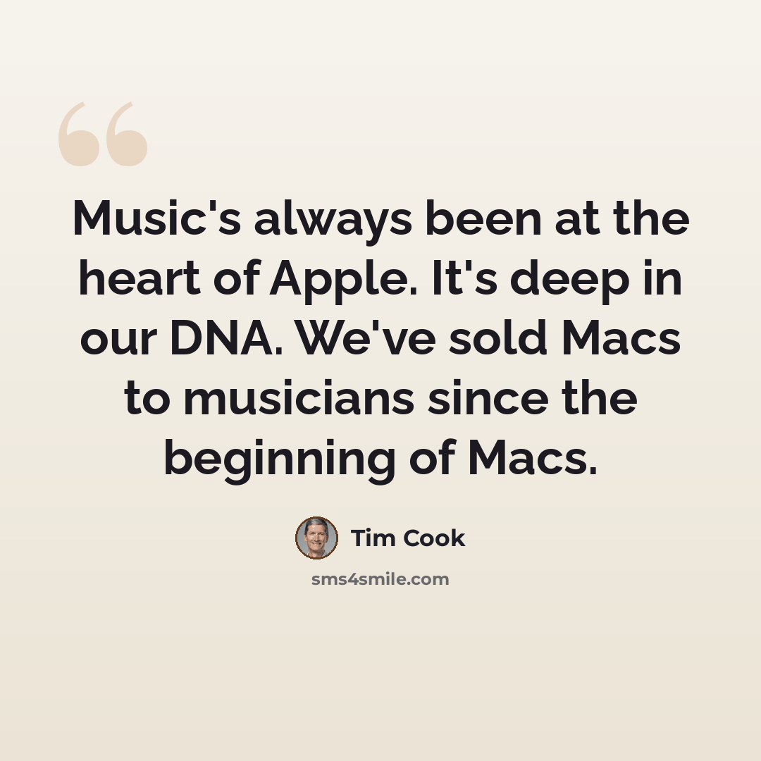“Music's always been at the heart of Apple. It's deep in our DNA. We've sold Macs to musicians since the beginning of Macs.” quote by Tim Cook