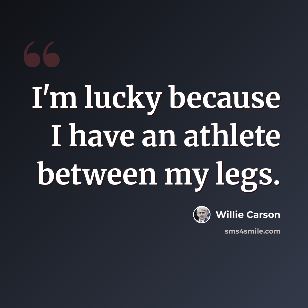 “I'm lucky because I have an athlete between my legs.” quote by Willie Carson