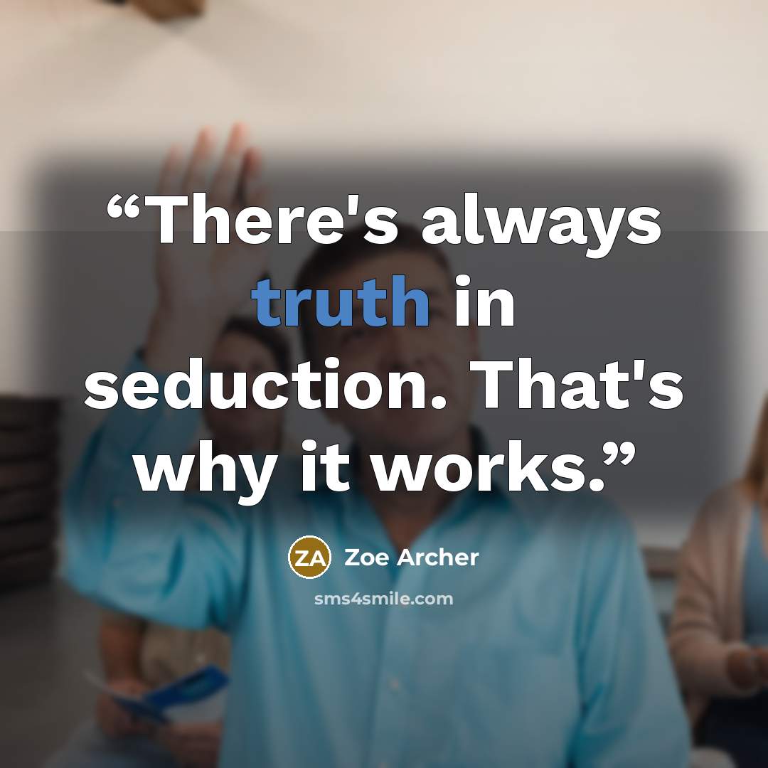 “There's always truth in seduction. That's why it works.” quote by Zoe Archer